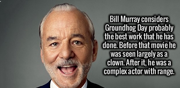 photo caption - Bill Murray considers Groundhog Day probably the best work that he has done. Before that movie he was seen largely as a clown. After it, he was a complex actor with range.