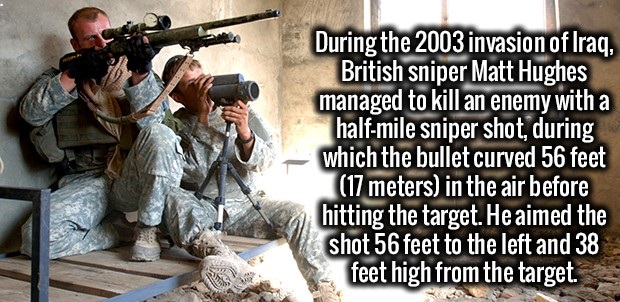 military motivational - During the 2003 invasion of Iraq, British sniper Matt Hughes managed to kill an enemy with a halfmile sniper shot, during which the bullet curved 56 feet 17 meters in the air before hitting the target. He aimed the shot 56 feet to 