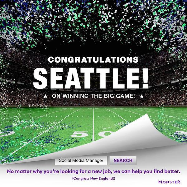Super Bowl XLIX - Congratulations Seattle! On Winning The Big Game! Social Media Manager Search No matter why you're looking for a new job, we can help you find better. Congrats New England! Monster