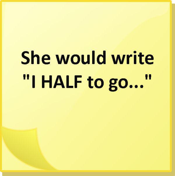 Breakup - She would write "I Half to go..."
