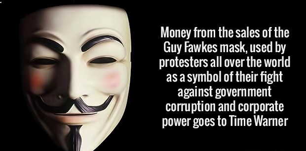 guy fawkes mask irony - Money from the sales of the Guy Fawkes mask, used by protesters all over the world as a symbol of their fight against government corruption and corporate power goes to Time Warner