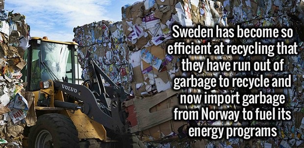 Sweden has become so efficient at recycling that they have run out of garbage to recycle and now import garbage from Norway to fuel its energy programs Volvo