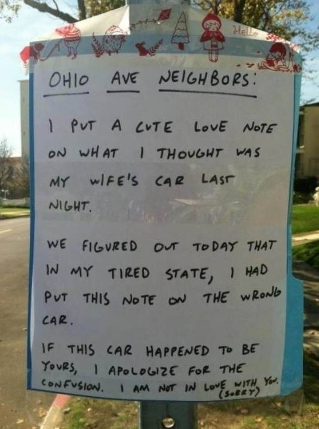 strange notes - Ohio Ave Neighbors I Put A Cute Love Note On What I Thought Was My Wife'S Car Last Night. We Figured Out Today That In My Tired State, I Had Put This Note On The Wrong Car. If This Car Happened To Be Yours, I Apologize For The Confusion. I