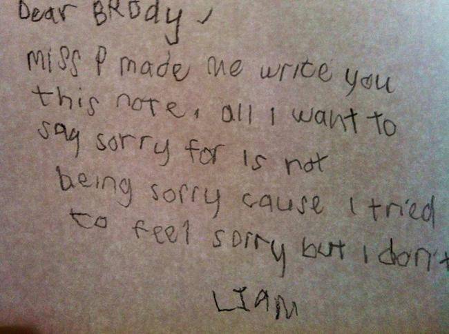 funny kid notes - Dear Brody, miss p made me write you this note, all I want to say sorry for is not being sorry cause I tried to feel sorry but I don't