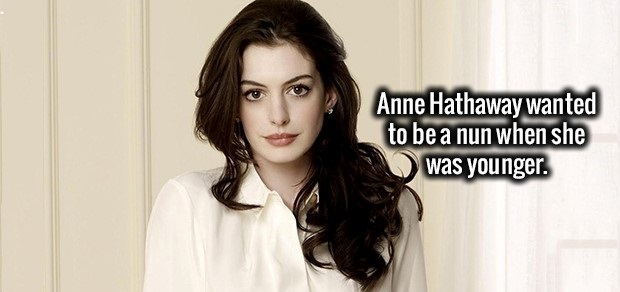 anne hathaway age - Anne Hathaway wanted to be a nun when she was younger.