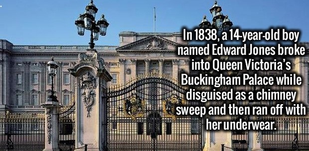 buckingham palace windsor castle - In 1838, a 14yearold boy named Edward Jones broke into Queen Victoria's Buckingham Palace while disguised as a chimney Wat sweep and then ran off with herunderwear.