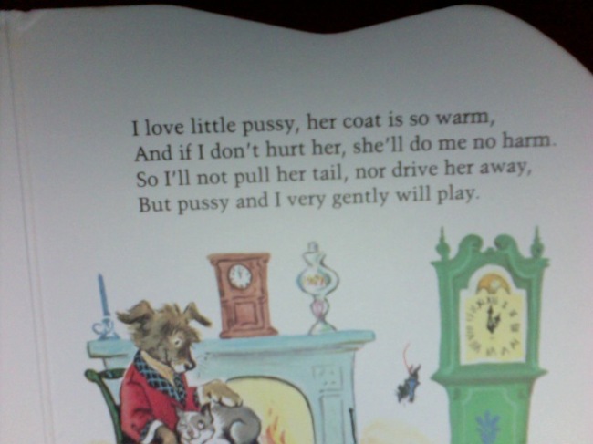 inappropriate things in children's books - I love little pussy, her coat is so warm, And if I don't hurt her, she'll do me no harm. So I'll not pull her tail, nor drive her away, But pussy and I very gently will play.