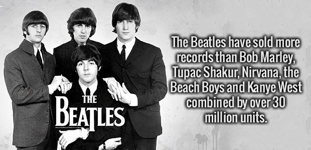 the beatles - The Beatles have sold more records than Bob Marley, Tupac Shakur, Nirvana, the Beach Boys and Kanye West combined by over 30 million units. The