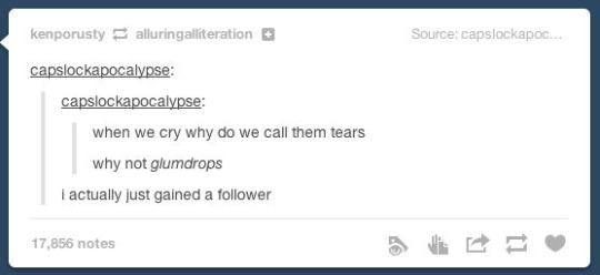 funny posts parents - kenporusty alluringalliteration Source capslockapoo. capslockapocalypse capslockapocalypse when we cry why do we call them tears why not glumdrops I actually just gained a er 17,856 notes
