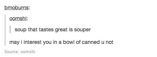 best puns - bmoburns oomshi soup that tastes great is souper may i interest you in a bowl of canned u not Source oomshi