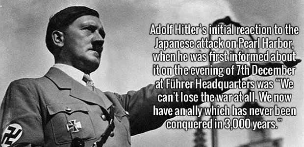 military officer - Adolf Hitler's initial reaction to the Japanese attack on Pearl Harbor, when he was first informed about it on the evening of 7th December at Fhrer Headquarters was "We can't lose the waratall. We now have anally which has never been co