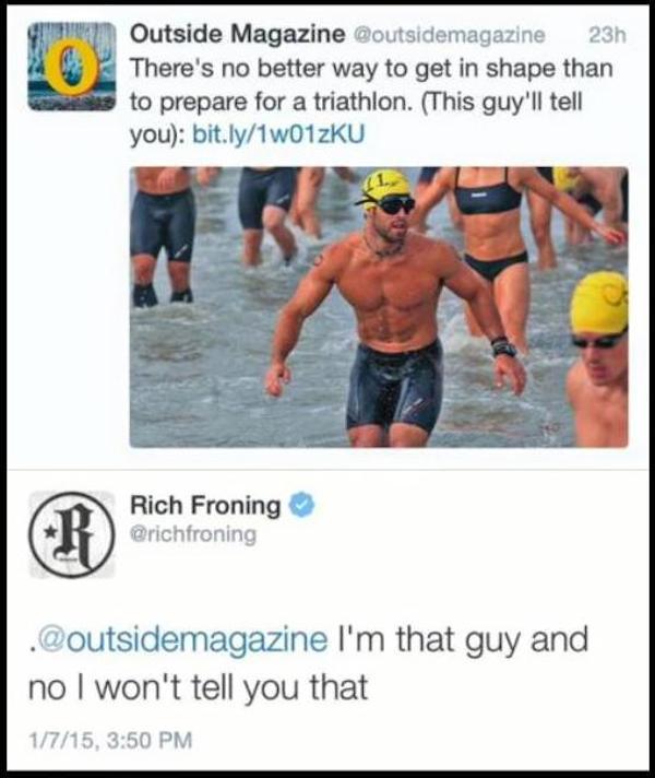 liars - embarrassing social media posts - Outside Magazine Coutsidemagazine 23h There's no better way to get in shape than to prepare for a triathlon. This guy'll tell you bit.ly1wO1zKU Rich Froning I'm that guy and no I won't tell you that 1715,