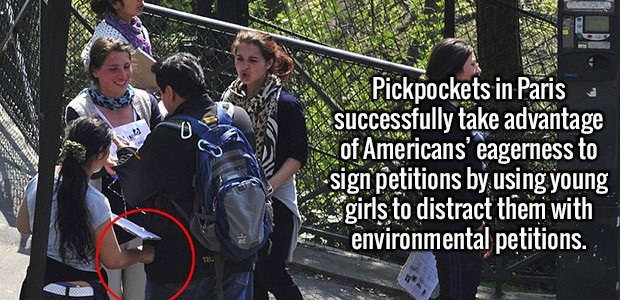 car - To Pickpockets in Paris successfully take advantage of Americans' eagerness to sign petitions by using young girls to distract them with environmental petitions.
