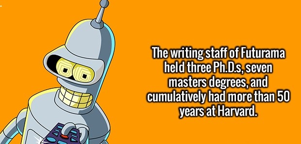 cartoon - The writing staff of Futurama held three Ph.D.s, seven masters degrees, and cumulatively had more than 50 years at Harvard.