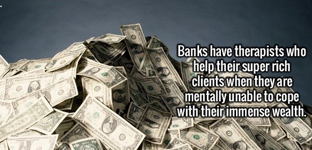 Banks have therapists who help their super rich clients when they are mentally unable to cope with their immense wealth.
