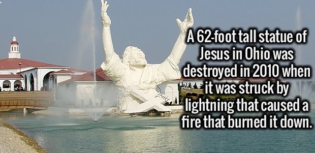 jesus struck by lightning - A 62foot tall statue of Jesus in Ohio was destroyed in 2010 when Three it was struck by lightning that caused a fire that burned it down.