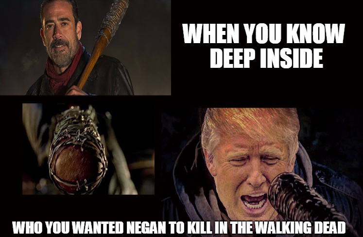 When you know deep inside who you wanted negan to kill in the walking dead!