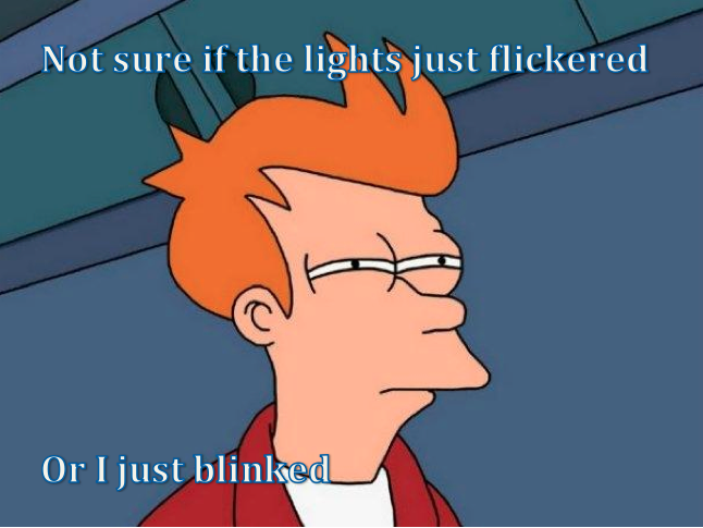 Not sure if lights flickered or i just blinked