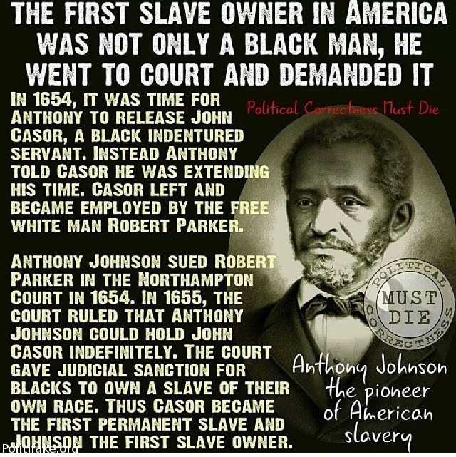 First the blacks sold each other, then one black man went to court and got the right to keep on indefinitely and now we have to hear how whites enslaved them for the rest of eternity.