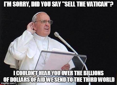 The Vatican is financed by Billions of Catholics, yet only works on a budget less than a University with a few thousand students.  Only 25 of that budget comes from the richest country, the US.