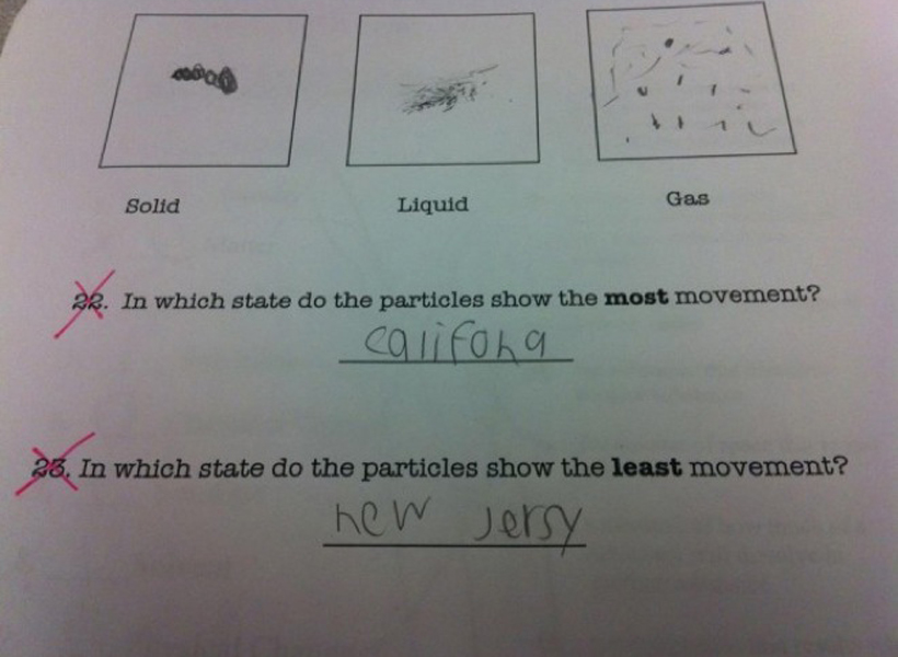 kids test answers - 000 Solid Liquid Gas In which state do the particles show the most movement? califona 28. In which state do the particles show the least movement? hew Jersy