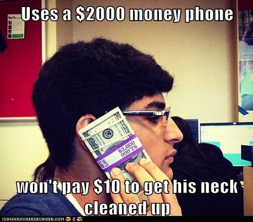 Has a $2000 money phone, won't pay $10 to clean up the back of his neck
