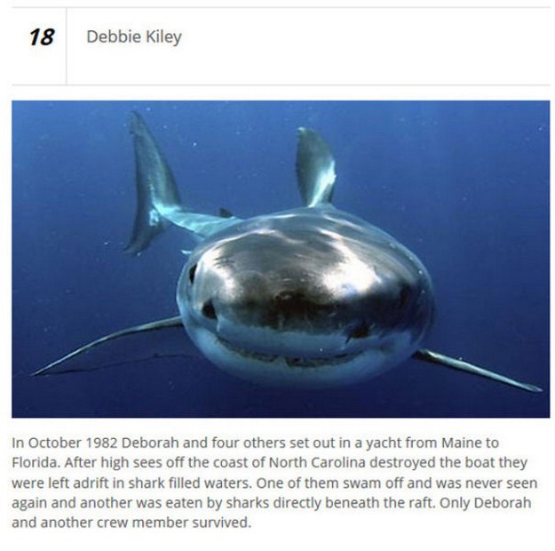 great white shark derp - 18 Debbie Kiley In Deborah and four others set out in a yacht from Maine to Florida. After high sees off the coast of North Carolina destroyed the boat they were left adrift in shark filled waters. One of them swam off and was nev