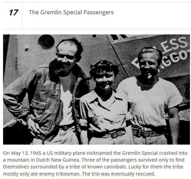 unbelievable stories - 17 The Gremlin Special Passengers Ess Ggo On a Us military plane nicknamed the Gremlin Special crashed into a mountain in Dutch New Guinea. Three of the passengers survived only to find themselves surrounded by a tribe of known cann