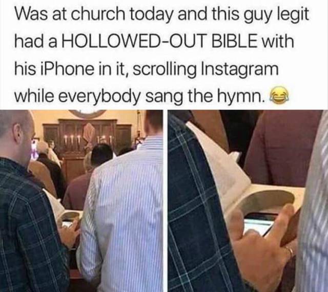 photo caption - Was at church today and this guy legit had a HollowedOut Bible with his iPhone in it, scrolling Instagram while everybody sang the hymn.