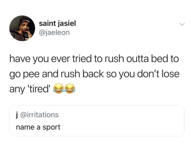 memes - listening to drake memes - saint jasiel have you ever tried to rush outta bed to go pee and rush back so you don't lose any tired' s j name a sport