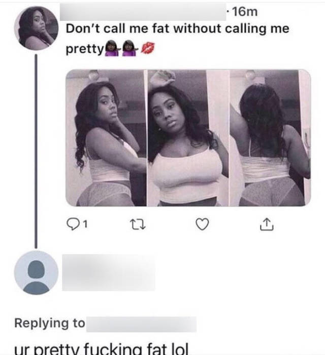 memes - don t call me fat without calling me pretty - 16m Don't call me fat without calling me pretty 01 Zz o ur pretty fucking fat lol