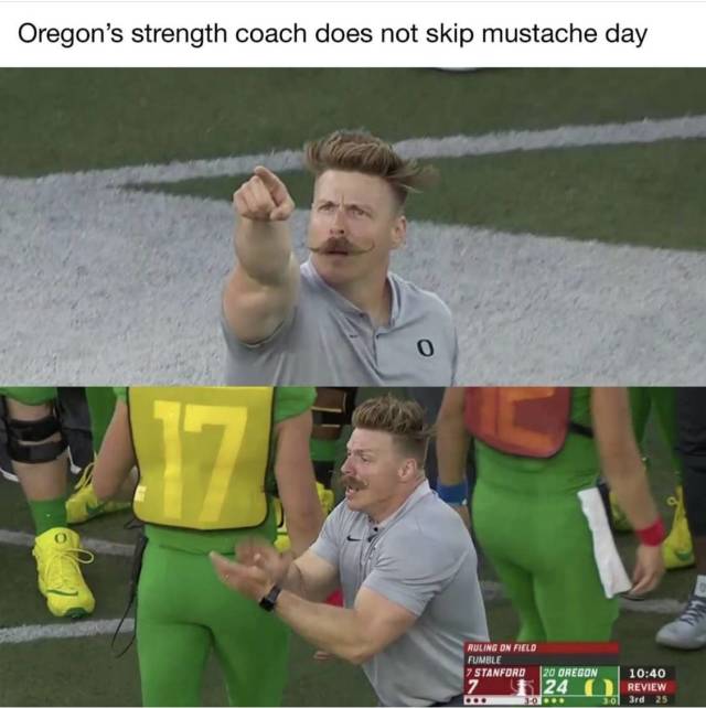 memes - oregon strength coach meme - Oregon's strength coach does not skip mustache day Ruling On Field Fumble 7 Stanford 20 Oregon 24 0 Review 03rd 25