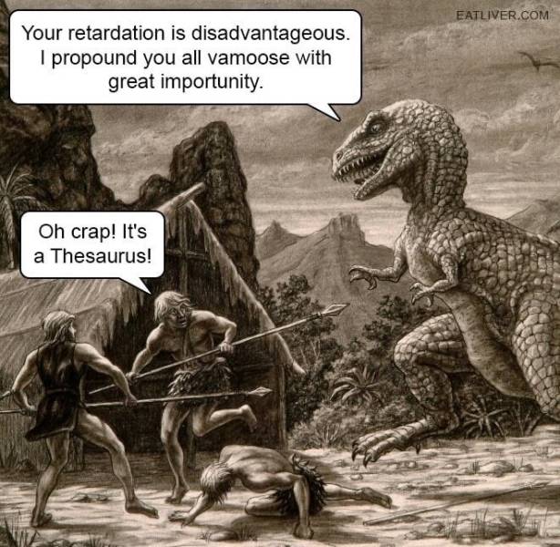 memes - thesaurus meme - Eatuiver.Com Your retardation is disadvantageous. I propound you all vamoose with great importunity. Oh crap! It's a Thesaurus!
