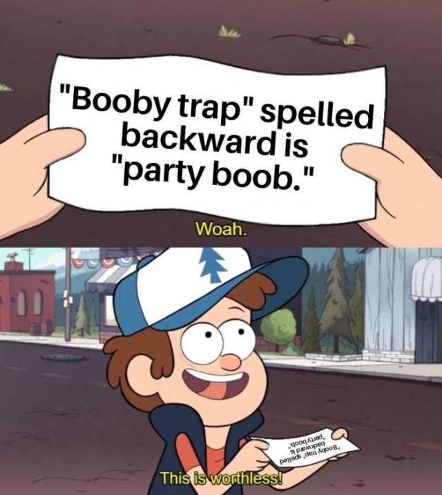 memes - woah memes - "Booby trap" spelled backward is "party boob." Woah. SUPExpeg .googd ponad den kapoa This is worthless!