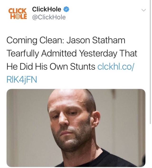 memes - jason statham - Click ClickHole Hole Coming Clean Jason Statham Tearfully Admitted Yesterday That He Did His Own Stunts clckhl.co RIK4JEN