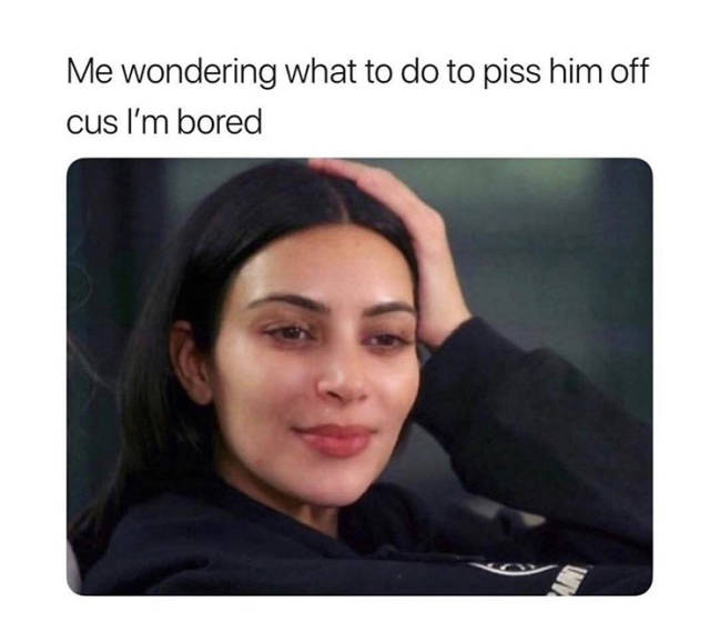 memes - popular memes - Me wondering what to do to piss him off cus I'm bored