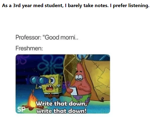 memes - jk rowling spongebob meme - As a 3rd year med student, I barely take notes. I prefer listening. Professor "Good morni.. Freshmen Oor Sp Write that down, write that down!
