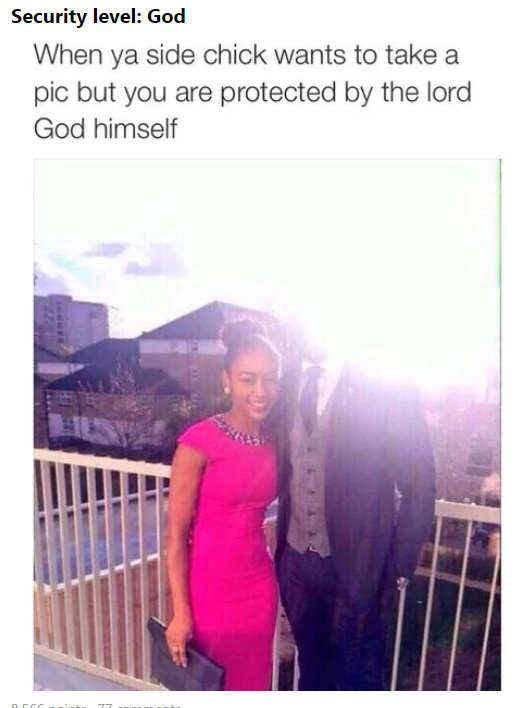 memes - your side chick takes - Security level God When ya side chick wants to take a pic but you are protected by the lord God himself