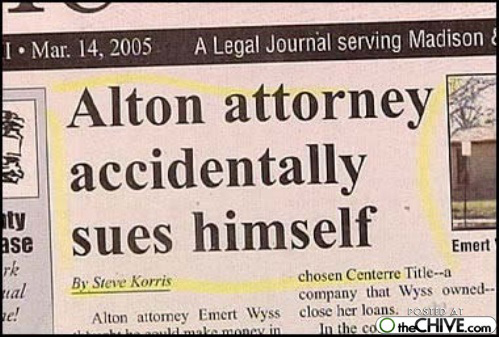 funny newspaper clippings - I. Mar. 14, 2005 A Legal Journal serving Madison Alton attorney & accidentally se sues himself Fial Emert By Steve Korris chosen Centerre Titlea company that Wyss owned Alton attomey Emert Wyss close her loans. postar ould make