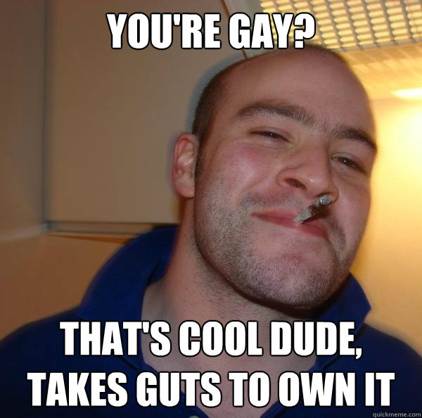 You're gay