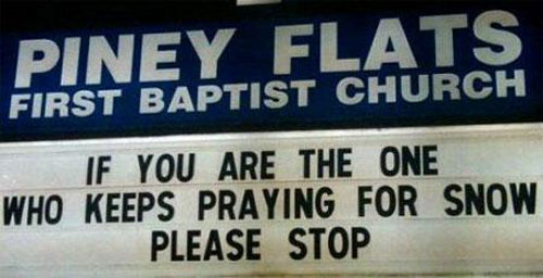 more snow sign - Piney Flats First Baptist Church If You Are The One Who Keeps Praying For Snow Please Stop