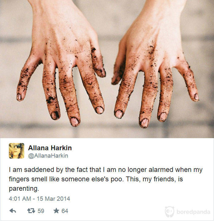 dirty hands aesthetic - Allana Harkin I am saddened by the fact that I am no longer alarmed when my fingers smell someone else's poo. This, my friends, is parenting 27 59 64 boredpanda