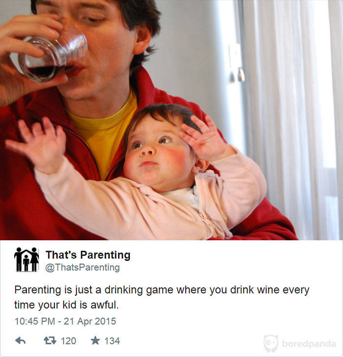 parenting summed up - That's Parenting Itu Parenting Parenting is just a drinking game where you drink wine every time your kid is awful. 23 120 134 boredpanda