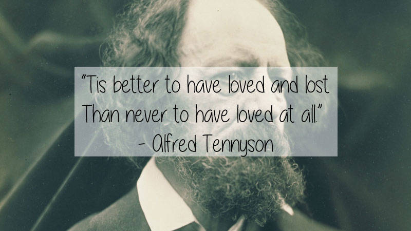 alfred lord quotes - "Tis better to have loved and lost Than never to have loved at all Alfred Tennyson