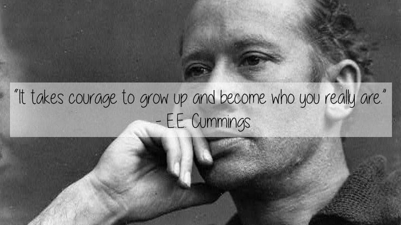 famous quotes of writers - "It takes courage to grow up and become who you really are." Ee Cummings