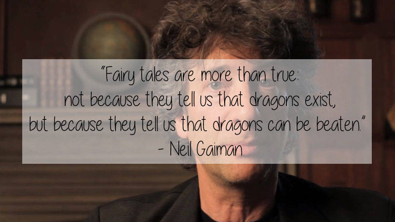 english writers thoughts - "Fairy tales are more than true not because they tell us that dragons exist, but because they tell us that dragons can be beaten" Neil Gaiman
