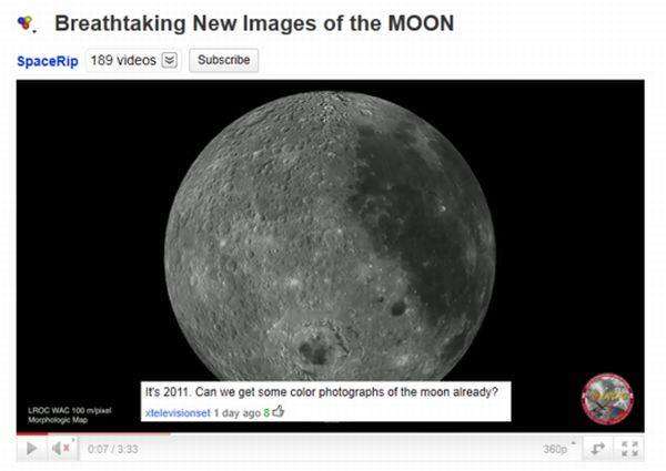 weirdest youtube titles - 9. Breathtaking New Images of the Moon SpaceRip 189 videos Subscribe Breathtaking Now images of the Moon It's 2011. Can we get some color photographs of the moon already? Xtelevisionset 1 day ago 80 Lroc Wag 900 ml Mopologi Mac 0
