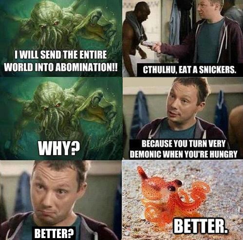 you re not you when you re hungry meme - I Will Send The Entire World Into Abomination!! Cthulhu, Eat A Snickers. Why? Because You Turn Very Demonic When You'Re Hungry Better. Better?