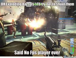 24 fps meme - Oh Exploding Barrels filtry not to shoot them Said No Fps player ever Ws