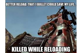 funny video game memes 2018 - Better Reload, That 1 Bullet Could Save My Life... Killed While Reloading